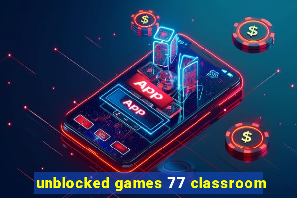 unblocked games 77 classroom